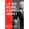 L.R. "Red" Wilson, a Canadian Journey: Lessons in Life, Leadership, and Legacy