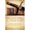 Fight the Good Fight: A testimony of what it's like to live a supernatural life, trusting God when life gets tough, and fighting the good fight of fai