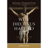 Why Did Jesus Have to Die?: The Meaning of the Crucifixion