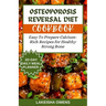 Osteoporosis Reversal Diet Cookbook: Easy to prepare calcium-rich recipes for healthy strong bones