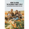How To Avoid The Blended Family Split: Learn About Blended Families And Blended Family Issues: Disadvantages Of Extended Family