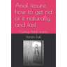 Anal Fissure, How to Get Rid of It Naturally and Fast: Curing Anal Cracks