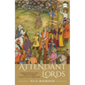 Attendant Lords: Bairam Khan and Abdur Rahim, Courtiers and Poets in Mughal India