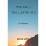 Walking the Labyrinth: A Memoir