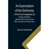 An Examination of the Testimony of the Four Evangelists, by the Rules of Evidence Administered in Courts of Justice; With an Account of the Trial of J
