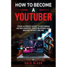 How to Become a Youtuber: Your Ultimate Guide to Becoming an Influencer, Video Blogger and Making Money Online