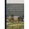 A Genealogical and Biographical Record of Decatur County, Indiana; Compendium of National Biography