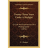Twenty-Three Years Under A Skylight: Or Life And Experiences Of A Photographer (1872)