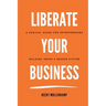 Liberate Your Business: A radical guide for entrepreneurs building inside a broken system
