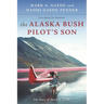 The Alaska Bush Pilot's Son: The Story of Mark A. Gaede