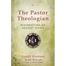 The Pastor Theologian: Resurrecting an Ancient Vision