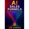 AI Sales Funnels: Build and Automate Your Entire Customer Journey With AI Tools