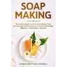 Soap Making: Your practical guide to natural soap making. Create your own soap with the recipes for any level of knowledge. Beginne