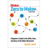 Zero to Maker: A Beginner's Guide to the Skills, Tools, and Ideas of the Maker Movement