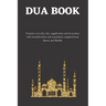 The dua book: Contains 100 everyday Dua- Supplication and Invocation for Muslims with transliteration and translation compiled from the both the Quran