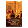 The History of Byzantine Empire: 328-1453: Foundation of Constantinople, Organization of the Eastern Roman Empire, The Greatest Emperors & Dynasties: