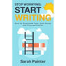 Stop Worrying; Start Writing: How To Overcome Fear, Self-Doubt and Procrastination