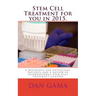 Stem Cell Treatment for you in 2015.: A Reference for Physicians, Patients and a review of International Stem Cell Treatment Centers
