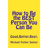 How to Be the BEST Person You Can Be: Good. Better. Best.