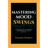 Mastering Mood Swings: A Practical Guide For Managing Your Emotions With Bipolar Disorder