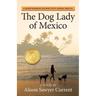 The Dog Lady of Mexico: A Heartwarming Journey into Animal Rescue