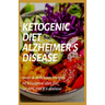 Ketogenic Diet for Alzheimer's Disease: easy and delicious recipes of ketogenic diet for alzheimer's disease