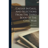 Caesar In Gaul, And Selections From The Third Book Of The Civil War