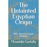 The Untainted Egyptian Origin: Why Ancient Egypt Matters