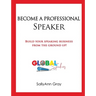 Become A Professional Speaker: Build Your Speaking Business from the Ground Up