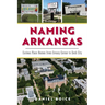 Naming Arkansas: Curious Place Names from Greasy Corner to Sock City