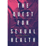 The Quest for Sexual Health: How an Elusive Ideal Has Transformed Science, Politics, and Everyday Life