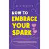 How to Embrace Your Spark: A Self-Love Guide for Teen Girls to Build Confidence, Boost Self-Esteem and Practice Self-Care