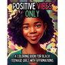 Positive Vibes Only: A Coloring Book for Black Teen Girls with 50 Positive Affirmations