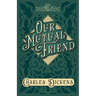 Our Mutual Friend: With Appreciations and Criticisms By G. K. Chesterton