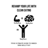 Revamp Your Life With Clean Eating: Your Ultimate Guide to Shredding Belly Fat