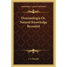 Demonologia Or, Natural Knowledge Revealed