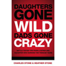 Daughters Gone Wild, Dads Gone Crazy: Battle-Tested Tips from a Father and Daughter Who Survived the Teenage Years