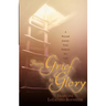 From Grief to Glory: A Personal Journey from Darkness Into Light
