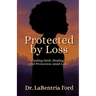 Protected by Loss: Finding Faith, Healing, and Protection Amid Loss