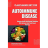 Plant-Based Diet for Autoimmune Disease: Optimize Health And Manage Symptoms With Nutrient-Rich Plant Based-Nutrition