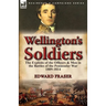 Wellington's Soldiers: the Exploits of the Officers & Men in the Battles of the Peninsular War 1809-1814