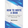 How to Write a Book: A Comprehensive Guide to Writing, Editing, and Publishing
