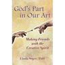God's Part in Our Art: Making Friends with the Creative Spirit