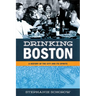 Drinking Boston: A History of the City and Its Spirits