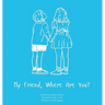 My Friend, Where Are You?: A child's guide to understanding the death of a friend and the ability to still feel loved by those we have lost.