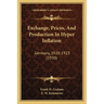 Exchange, Prices, And Production In Hyper Inflation: Germany, 1920-1923 (1930)