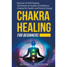 Chakra Healing For Beginners: Discover 35 Self-Healing Techniques to Awaken and Balance Chakras for Health and Positive Energy