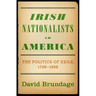 Irish Nationalists in America: The Politics of Exile, 1798-1998