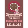First I Drink The Coffee Then I Do The Things (Pet My Cat, Feed My Cat, Clean My Cat's Litter)