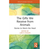 The Gifts We Receive from Animals: Stories to Warm the Heart